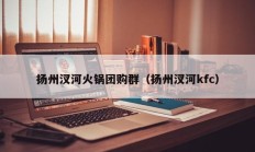 扬州汊河火锅团购群（扬州汊河kfc）