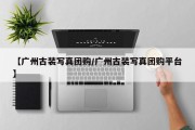 【广州古装写真团购/广州古装写真团购平台】
