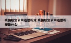 疫情航空公司退票新规：疫情航空公司退票新规是什么