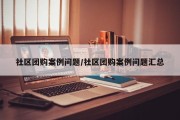 社区团购案例问题/社区团购案例问题汇总