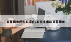 豆花烤鱼团购石家庄/石家庄重庆豆花烤鱼