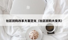 社区团购改革方案范文（社区团购大变天）