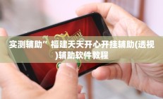 实测辅助”福建天天开心开挂辅助(透视)辅助软件教程