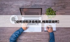 【烧烤团购济南槐荫,槐荫区烧烤】