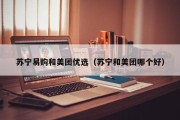 苏宁易购和美团优选（苏宁和美团哪个好）