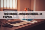 【铁岭团购美食小龙虾店/铁岭团购美食小龙虾店电话】
