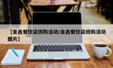 【金鑫餐饮店团购活动/金鑫餐饮店团购活动图片】