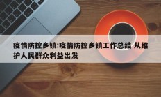疫情防控乡镇：疫情防控乡镇工作总结 从维护人民群众利益出发