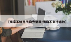 【商家不给用团购券退款/团购不支持退款】