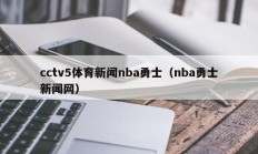 cctv5体育新闻nba勇士（nba勇士新闻网）