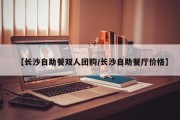【长沙自助餐双人团购/长沙自助餐厅价格】