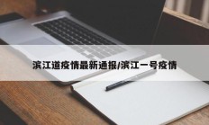 滨江道疫情最新通报／滨江一号疫情