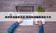 两岸新闻最新消息:两岸新闻最新消息今天