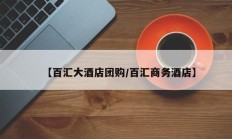 【百汇大酒店团购/百汇商务酒店】