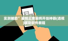 实测辅助”星悦云南麻将开挂神器(透视)辅助软件教程
