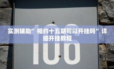 实测辅助”相约十五胡可以开挂吗”详细开挂教程