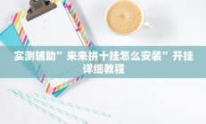 实测辅助”来来拼十挂怎么安装”开挂详细教程