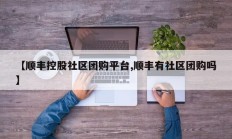 【顺丰控股社区团购平台,顺丰有社区团购吗】