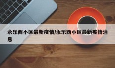永乐西小区最新疫情／永乐西小区最新疫情消息