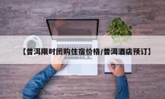 【普洱限时团购住宿价格/普洱酒店预订】