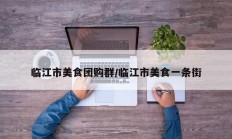临江市美食团购群/临江市美食一条街