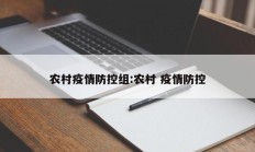 农村疫情防控组：农村 疫情防控