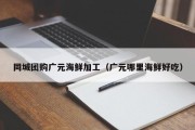 同城团购广元海鲜加工（广元哪里海鲜好吃）