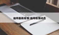 迪拜最新疫情：迪拜疫情动态