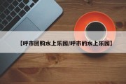 【呼市团购水上乐园/呼市的水上乐园】