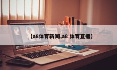 【a8体育新闻,a8 体育直播】