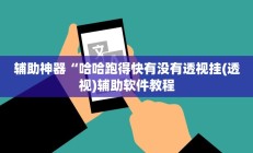 辅助神器“哈哈跑得快有没有透视挂(透视)辅助软件教程