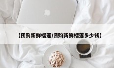 【团购新鲜榴莲/团购新鲜榴莲多少钱】