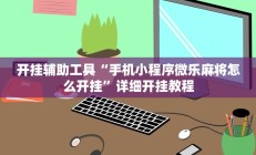 开挂辅助工具“手机小程序微乐麻将怎么开挂”详细开挂教程