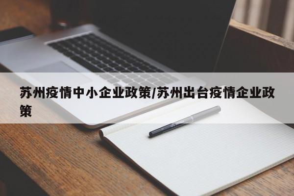 苏州疫情中小企业政策／苏州出台疫情企业政策