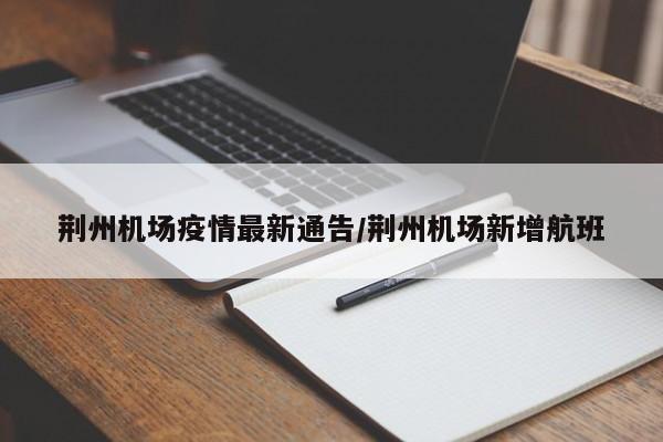 荆州机场疫情最新通告／荆州机场新增航班
