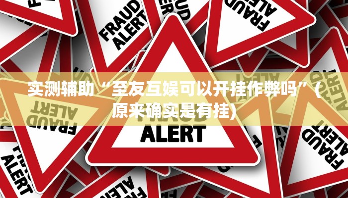 实测辅助“至友互娱可以开挂作弊吗”(原来确实是有挂)