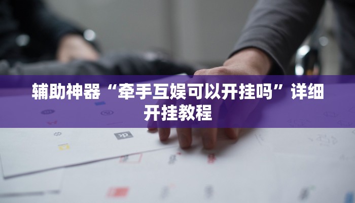 辅助神器“牵手互娱可以开挂吗”详细开挂教程