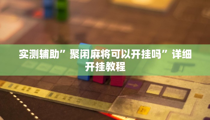实测辅助”聚闲麻将可以开挂吗”详细开挂教程
