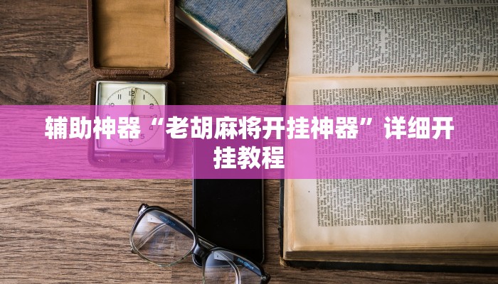 辅助神器“老胡麻将开挂神器”详细开挂教程