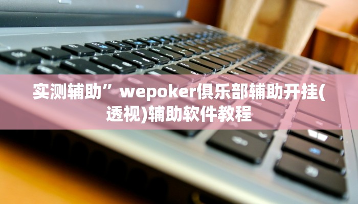 实测辅助”wepoker俱乐部辅助开挂(透视)辅助软件教程