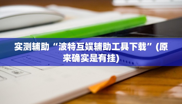 实测辅助“波特互娱辅助工具下载”(原来确实是有挂)