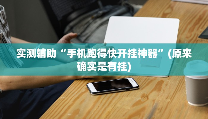 实测辅助“手机跑得快开挂神器”(原来确实是有挂)