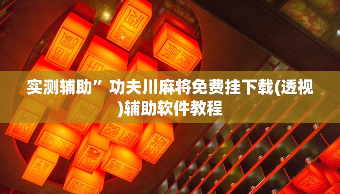 实测辅助”功夫川麻将免费挂下载(透视)辅助软件教程