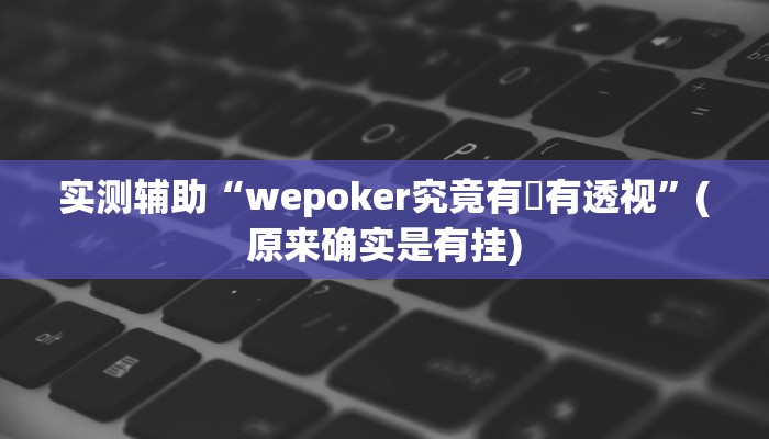 实测辅助“wepoker究竟有沒有透视”(原来确实是有挂)