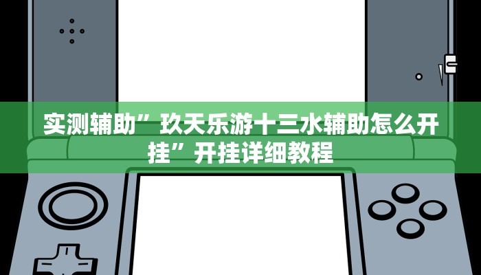 实测辅助”玖天乐游十三水辅助怎么开挂”开挂详细教程