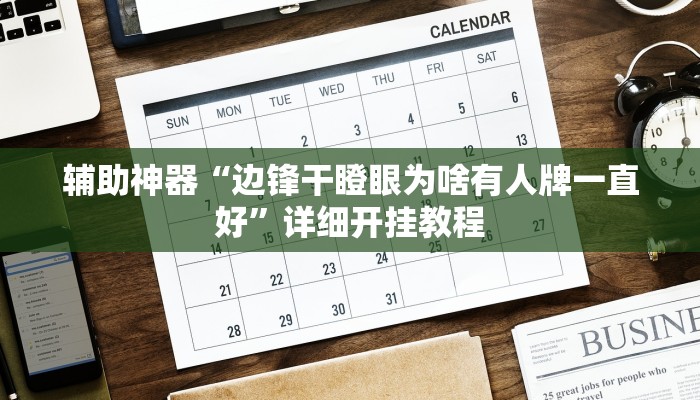 辅助神器“边锋干瞪眼为啥有人牌一直好”详细开挂教程