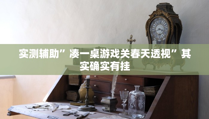 实测辅助”凑一桌游戏关春天透视”其实确实有挂
