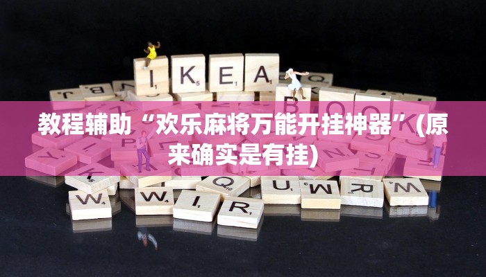 教程辅助“欢乐麻将万能开挂神器”(原来确实是有挂)