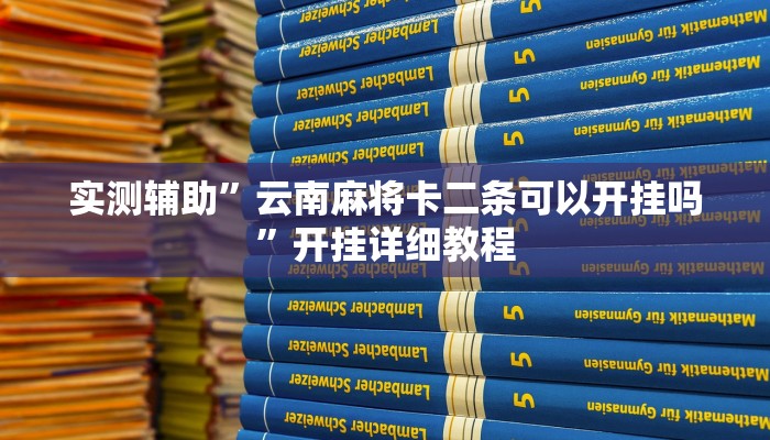 实测辅助”云南麻将卡二条可以开挂吗”开挂详细教程