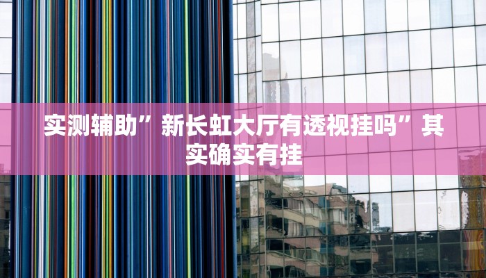 实测辅助”新长虹大厅有透视挂吗”其实确实有挂